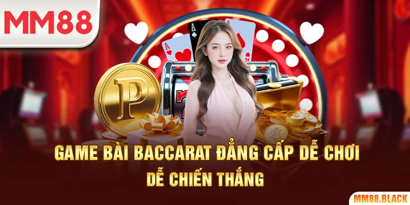 Game bài Baccarat đẳng cấp dễ chơi, dễ chiến thắng
