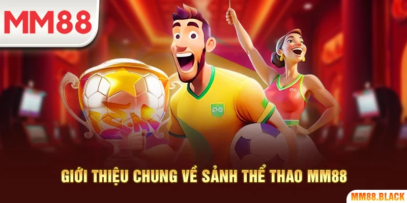 Giới thiệu chung về sảnh thể thao MM88