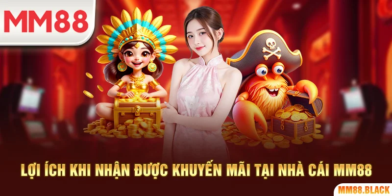 Lợi ích khi nhận được khuyến mãi tại nhà cái MM88