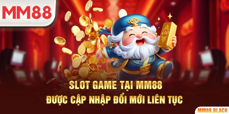Slot game tại MM88 được cập nhập đổi mới liên tục