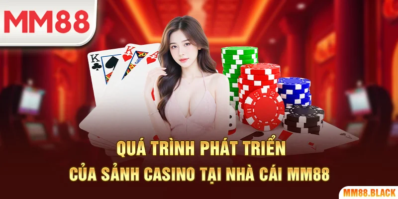 Quá trình phát triển của sảnh casino tại nhà cái MM88
