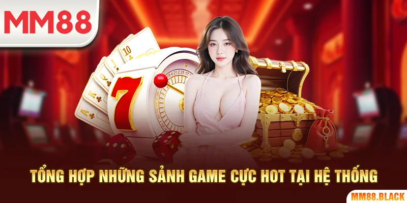 Tổng hợp những sảnh game cực HOT tại hệ thống