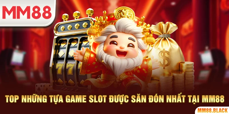 Top những tựa game slot được săn đón nhất tại MM88