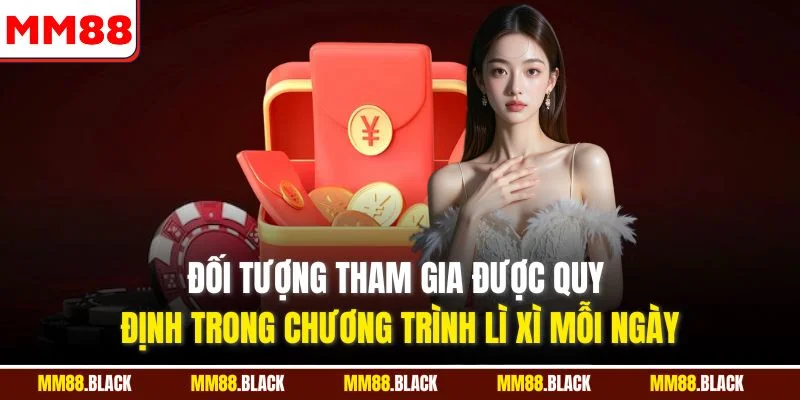 Đối tượng tham gia được quy định trong chương trình lì xì mỗi ngày
