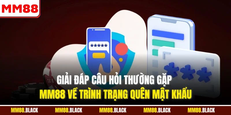 Giải đáp câu hỏi thường gặp MM88 về trình trạng quên mật khẩu