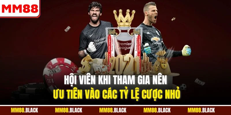 Hội viên khi tham gia nên ưu tiên vào các tỷ lệ cược nhỏ