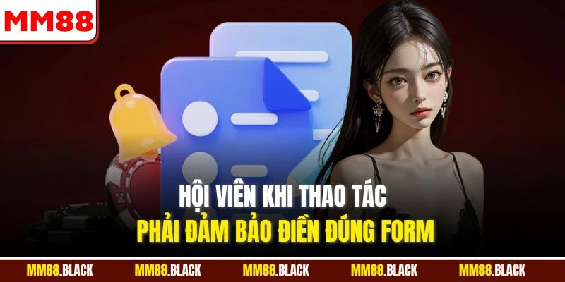 Hội viên khi thao tác phải đảm bảo điền đúng form