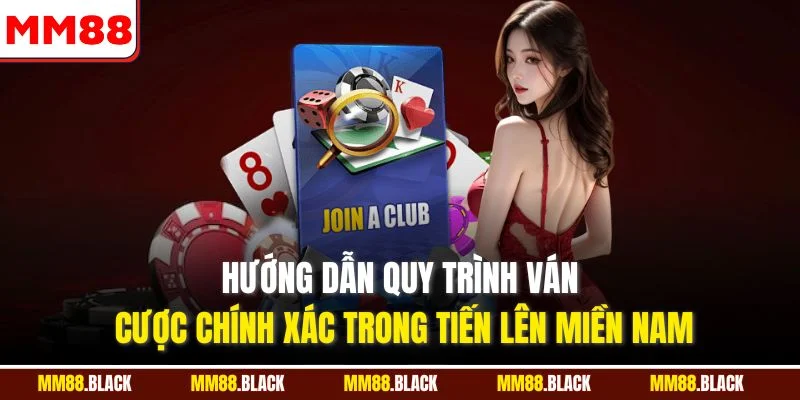 Hướng dẫn quy trình ván cược chính xác trong tiến lên miền Nam