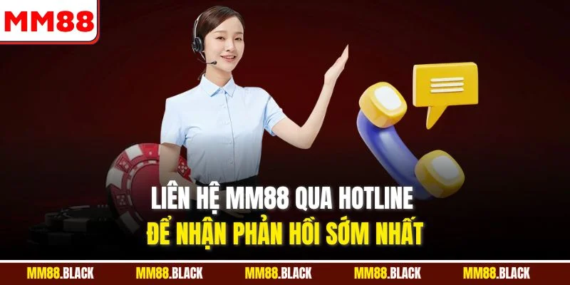 Liên hệ MM88 qua Hotline để nhận phản hồi sớm nhất