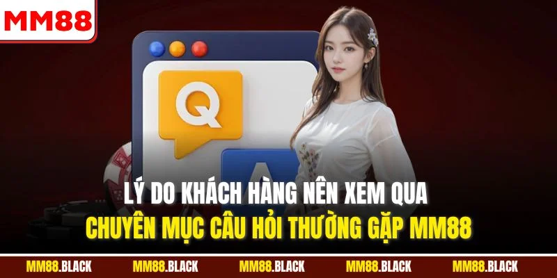 Lý do khách hàng nên xem qua chuyên mục câu hỏi thường gặp MM88