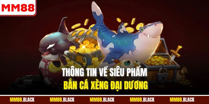 Thông tin về siêu phẩm bắn cá xèng đại dương