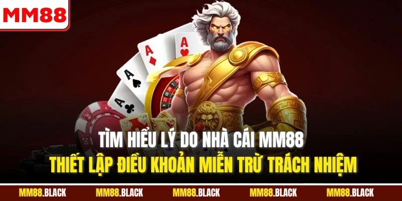 Tìm hiểu lý do nhà cái MM88 thiết lập điều khoản miễn trừ trách nhiệm