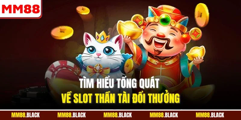Tìm hiểu tổng quát về slot Thần Tài đổi thưởng