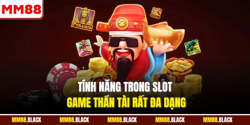 Tính năng trong slot game Thần Tài rất đa dạng
