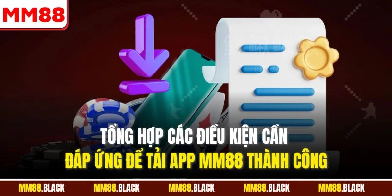 Tổng hợp các điều kiện cần đáp ứng để tải app MM88 thành công