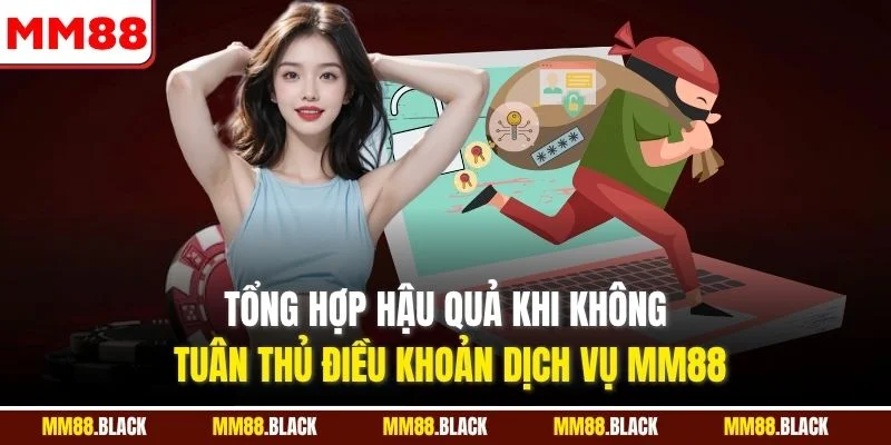 Tổng hợp hậu quả khi không tuân thủ điều khoản dịch vụ MM88
