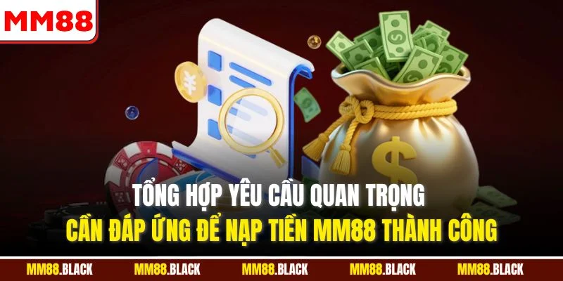 Tổng hợp yêu cầu quan trọng cần đáp ứng để nạp tiền MM88 thành công